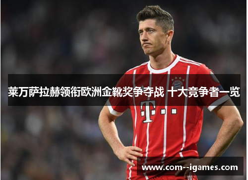 莱万萨拉赫领衔欧洲金靴奖争夺战 十大竞争者一览