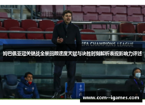 姆巴佩亚冠关键战全景回顾速度天赋与决胜时刻解析表现影响力评述