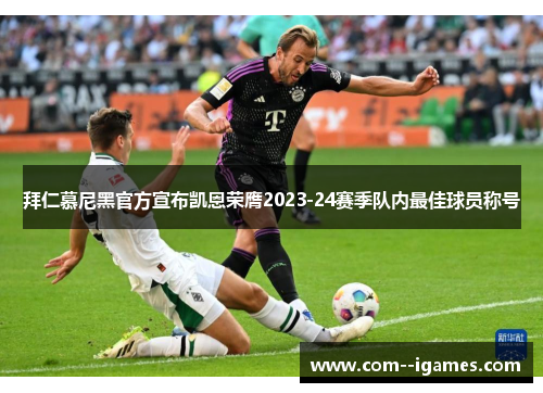 拜仁慕尼黑官方宣布凯恩荣膺2023-24赛季队内最佳球员称号 拜仁慕尼黑官方宣布凯恩荣膺2023-24赛季队内最佳球员称号