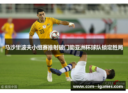马沙里波夫小组赛推射破门助亚洲杯球队锁定胜局