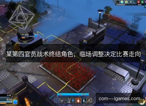 某第四官员战术终结角色，临场调整决定比赛走向
