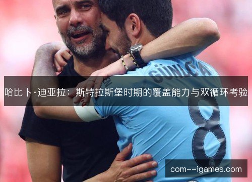 哈比卜·迪亚拉：斯特拉斯堡时期的覆盖能力与双循环考验